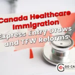 Canada Healthcare Immigration 2025 Express Entry Draws and TFW Reforms