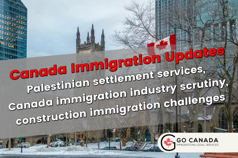 Palestinian settlement services, Canada immigration industry scrutiny, construction immigration challenges