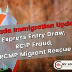 Express Entry Draw, RCIP Fraud, RCMP Migrant Rescue