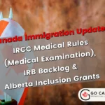 IRCC Medical Rules Medical Examination , IRB Backlog & Alberta Inclusion Grants