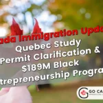 (IRCC) Quebec Study Permit Clarification & $189M Black Entrepreneurship Program