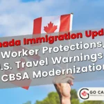 Worker Protections, U.S. Travel Warnings & CBSA Modernization