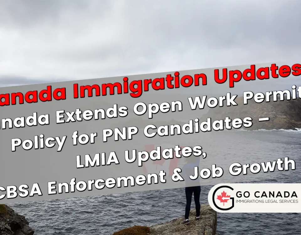 Canada Extends Open Work Permit Policy for PNP Candidates – LMIA Updates, CBSA Enforcement & Job Growth