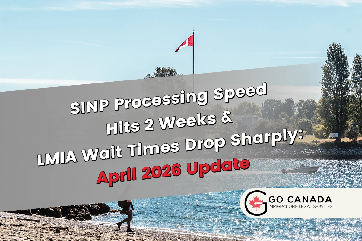 Faster SINP Processing & Major LMIA Wait Time Reductions | April 2026